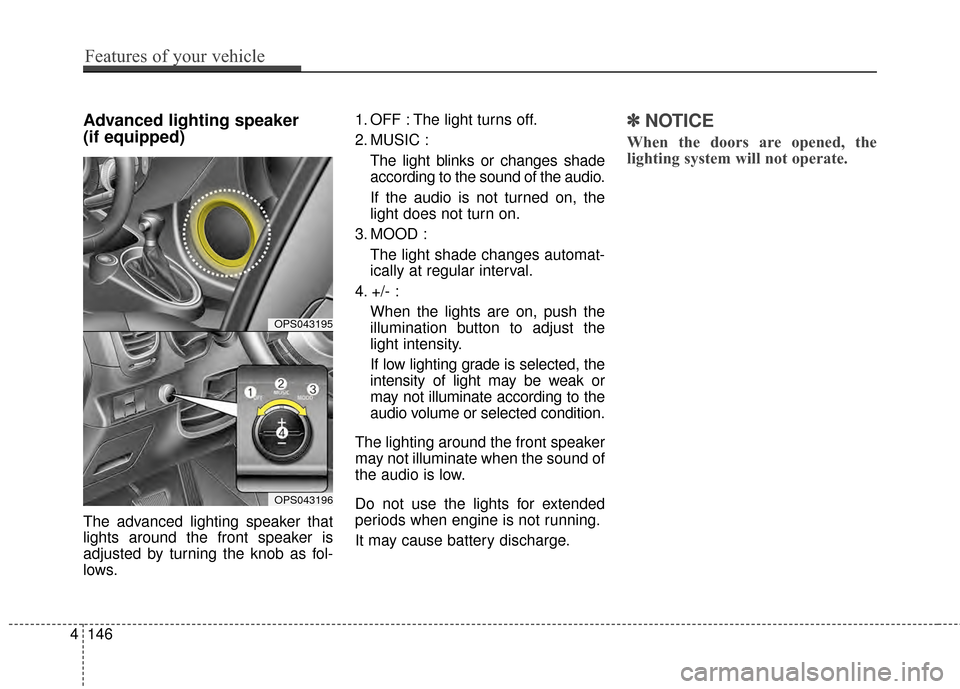 KIA Soul 2014 2.G Owners Manual Advanced lighting speaker 
(if equipped)
The advanced lighting speaker that
lights around the front speaker is
adjusted by turning the knob as fol-
lows.1. OFF : The light turns off.
2. MUSIC :
The li