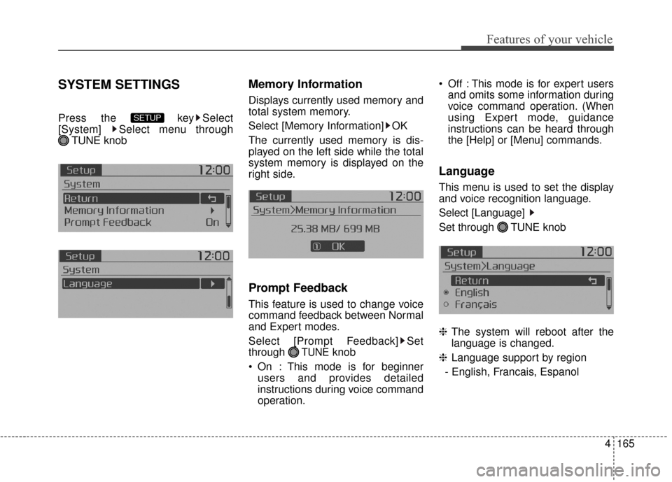 KIA Soul 2014 2.G Owners Manual 4165
Features of your vehicle
SYSTEM SETTINGS
Press the  key Select
[System]  Select menu through TUNE knob
Memory Information
Displays currently used memory and
total system memory.
Select [Memory In
