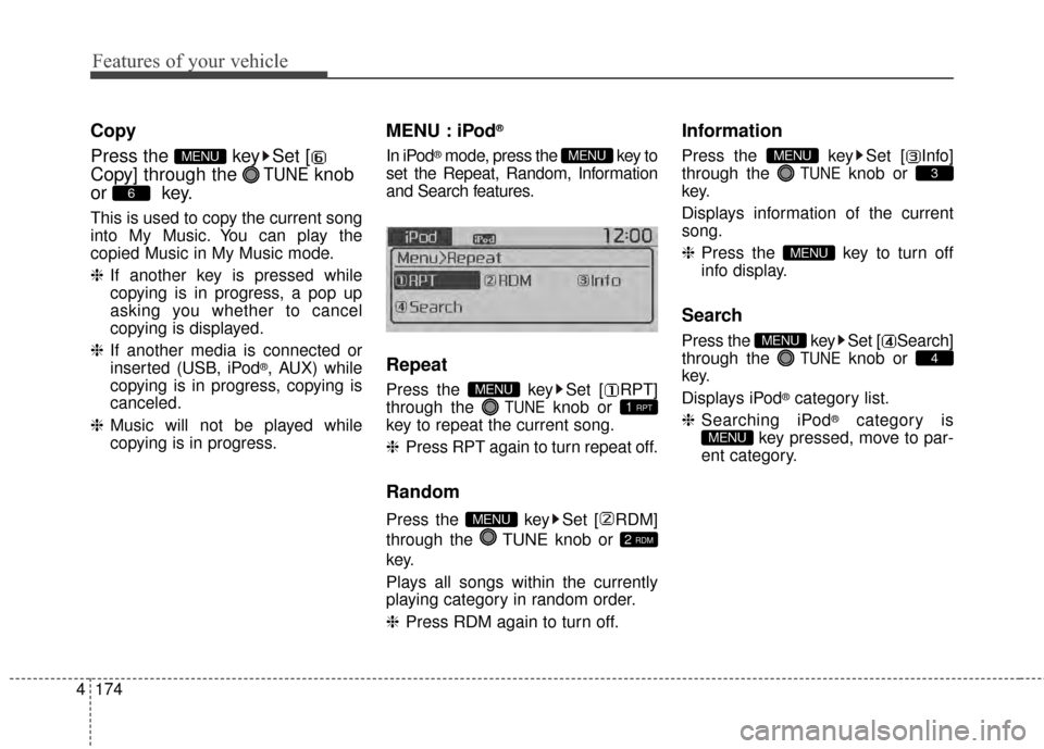 KIA Soul 2014 2.G Owners Manual Features of your vehicle
174
4
Copy
Press the  key Set [
Copy] through the 
TUNEknob
or key.
This is used to copy the current song
into My Music. You can play the
copied Music in My Music mode.
❈ If