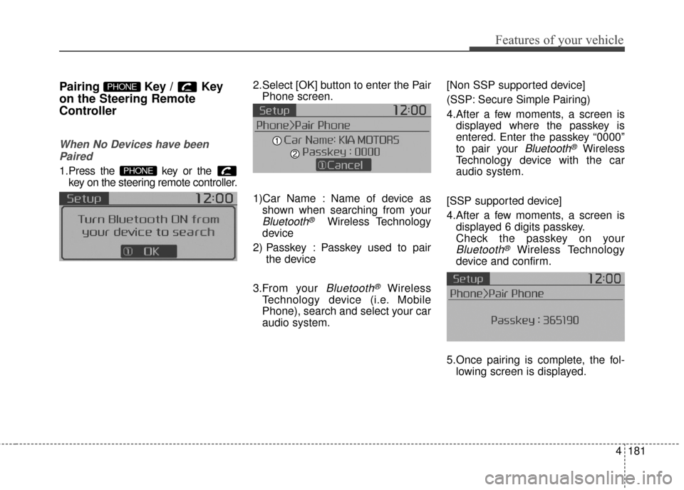 KIA Soul 2014 2.G Owners Manual 4181
Features of your vehicle
Pairing Key / Key
on the Steering Remote
Controller
When No Devices have beenPaired
1.Press the  key or the  key on the steering remote controller.
The following screen i