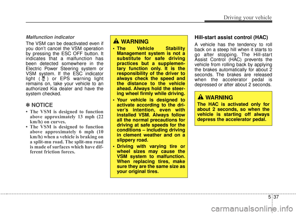 KIA Soul 2014 2.G Owners Manual 537
Driving your vehicle
Malfunction indicator
The VSM can be deactivated even if
you don’t cancel the VSM operation
by pressing the ESC OFF button. It
indicates that a malfunction has
been detected KIA Soul 2014 2.G Owners Manual 537
Driving your vehicle
Malfunction indicator
The VSM can be deactivated even if
you don’t cancel the VSM operation
by pressing the ESC OFF button. It
indicates that a malfunction has
been detected