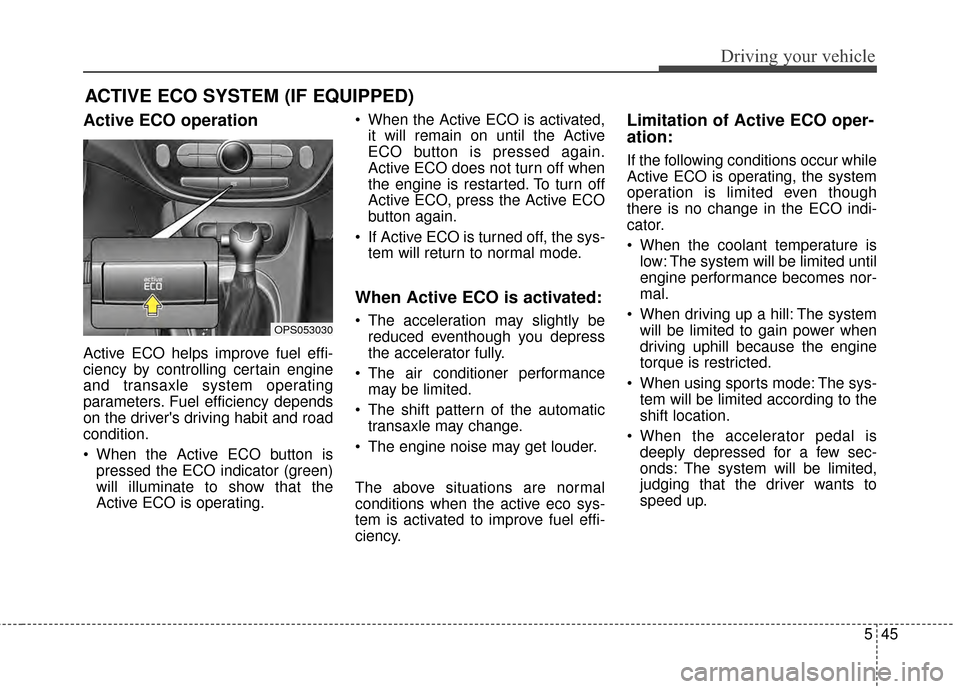 KIA Soul 2014 2.G Owners Manual 545
Driving your vehicle
Active ECO operation
Active ECO helps improve fuel effi-
ciency by controlling certain engine
and transaxle system operating
parameters. Fuel efficiency depends
on the driver KIA Soul 2014 2.G Owners Manual 545
Driving your vehicle
Active ECO operation
Active ECO helps improve fuel effi-
ciency by controlling certain engine
and transaxle system operating
parameters. Fuel efficiency depends
on the driver