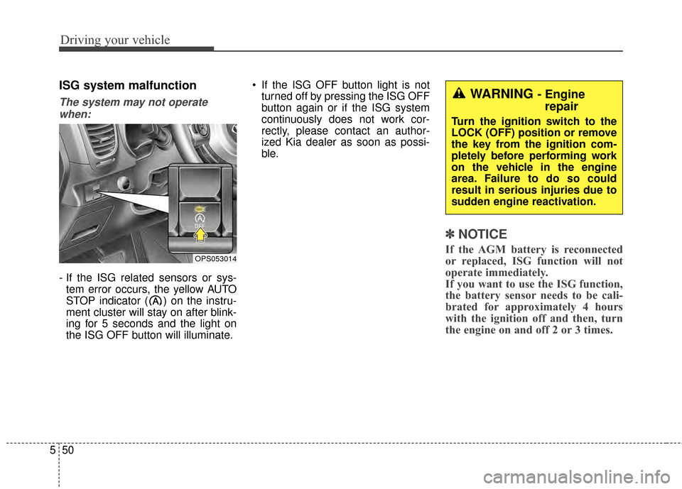 KIA Soul 2014 2.G Owners Manual Driving your vehicle
50
5
ISG system malfunction
The system may not operate
when:
- If the ISG related sensors or sys- tem error occurs, the yellow AUTO
STOP indicator ( ) on the instru-
ment cluster KIA Soul 2014 2.G Owners Manual Driving your vehicle
50
5
ISG system malfunction
The system may not operate
when:
- If the ISG related sensors or sys- tem error occurs, the yellow AUTO
STOP indicator ( ) on the instru-
ment cluster