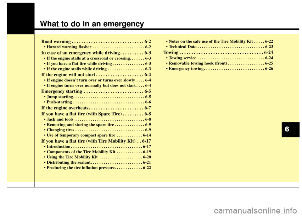 KIA Soul 2014 2.G Owners Manual What to do in an emergency
Road warning . . . . . . . . . . . . . . . . . . . . . . . . . . . . . . 6-2
• Hazard warning flasher . . . . . . . . . . . . . . . . . . . . . . . . 6-2
In case of an eme KIA Soul 2014 2.G Owners Manual What to do in an emergency
Road warning . . . . . . . . . . . . . . . . . . . . . . . . . . . . . . 6-2
• Hazard warning flasher . . . . . . . . . . . . . . . . . . . . . . . . 6-2
In case of an eme