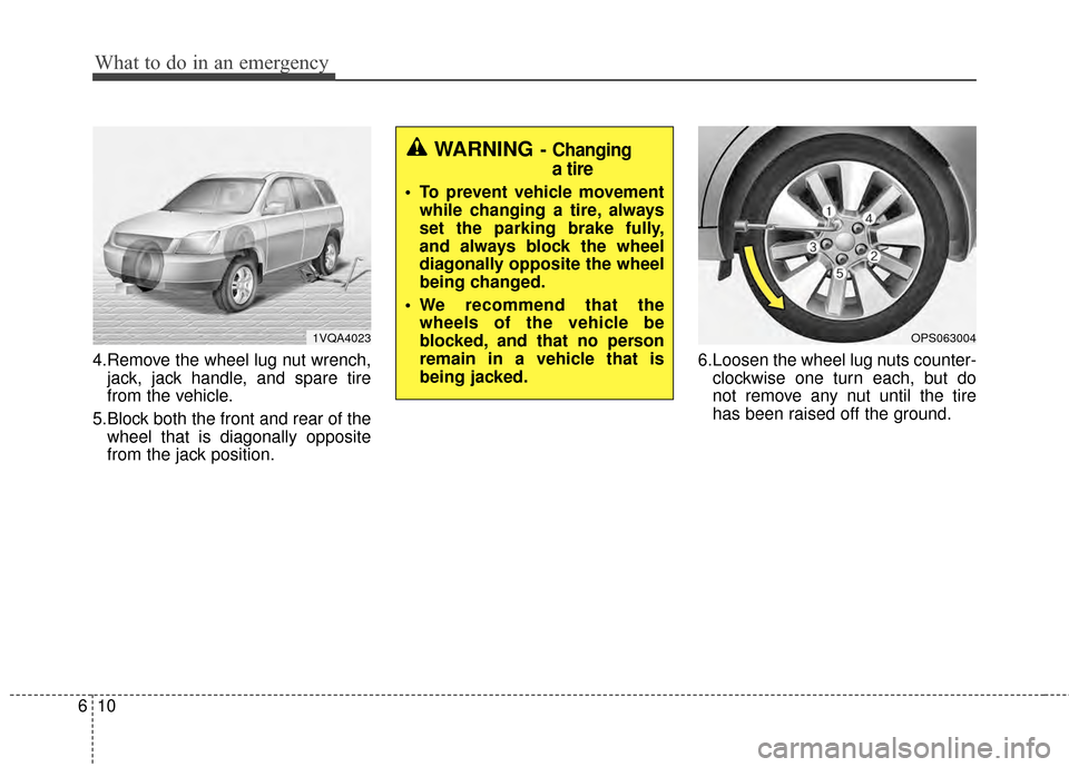 KIA Soul 2014 2.G Owners Manual What to do in an emergency
10
6
4.Remove the wheel lug nut wrench,
jack, jack handle, and spare tire
from the vehicle.
5.Block both the front and rear of the wheel that is diagonally opposite
from the KIA Soul 2014 2.G Owners Manual What to do in an emergency
10
6
4.Remove the wheel lug nut wrench,
jack, jack handle, and spare tire
from the vehicle.
5.Block both the front and rear of the wheel that is diagonally opposite
from the