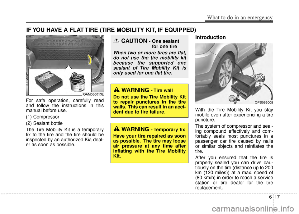 KIA Soul 2014 2.G Owners Manual 617
What to do in an emergency
IF YOU HAVE A FLAT TIRE (TIRE MOBILITY KIT, IF EQUIPPED)
For safe operation, carefully read
and follow the instructions in this
manual before use.
(1) Compressor
(2) Sea KIA Soul 2014 2.G Owners Manual 617
What to do in an emergency
IF YOU HAVE A FLAT TIRE (TIRE MOBILITY KIT, IF EQUIPPED)
For safe operation, carefully read
and follow the instructions in this
manual before use.
(1) Compressor
(2) Sea