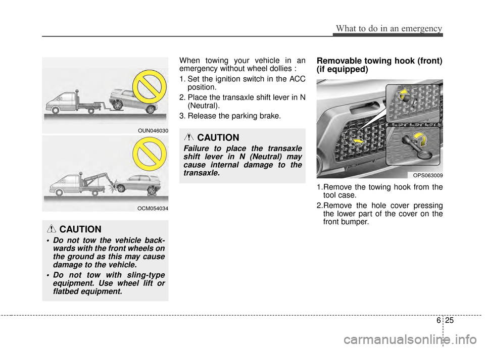 KIA Soul 2014 2.G Owners Manual 625
What to do in an emergency
When towing your vehicle in an
emergency without wheel dollies :
1. Set the ignition switch in the ACCposition.
2. Place the transaxle shift lever in N (Neutral).
3. Rel KIA Soul 2014 2.G Owners Manual 625
What to do in an emergency
When towing your vehicle in an
emergency without wheel dollies :
1. Set the ignition switch in the ACCposition.
2. Place the transaxle shift lever in N (Neutral).
3. Rel