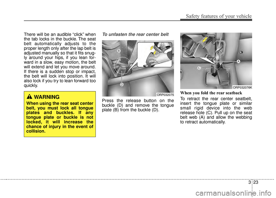 KIA Soul 2014 2.G Owners Guide 323
Safety features of your vehicle
There will be an audible “click” when
the tab locks in the buckle. The seat
belt automatically adjusts to the
proper length only after the lap belt is
adjusted KIA Soul 2014 2.G Owners Guide 323
Safety features of your vehicle
There will be an audible “click” when
the tab locks in the buckle. The seat
belt automatically adjusts to the
proper length only after the lap belt is
adjusted
