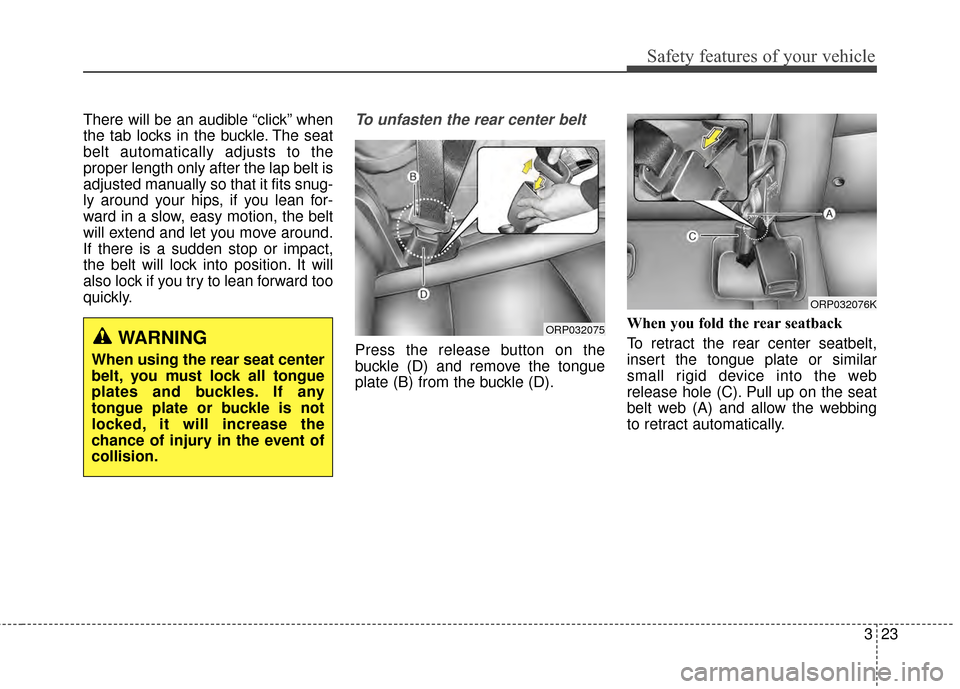KIA Soul 2014 2.G Owners Manual 323
Safety features of your vehicle
There will be an audible “click” when
the tab locks in the buckle. The seat
belt automatically adjusts to the
proper length only after the lap belt is
adjusted 