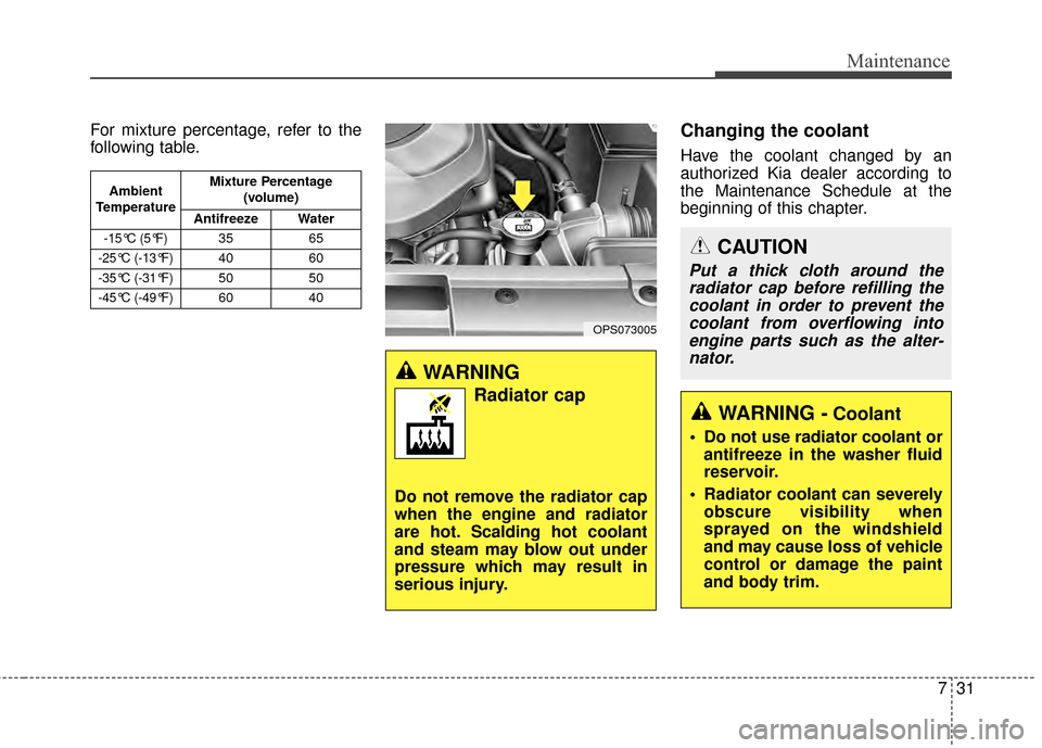 KIA Soul 2014 2.G Owners Manual 731
Maintenance
For mixture percentage, refer to the
following table.Changing the coolant
Have the coolant changed by an
authorized Kia dealer according to
the Maintenance Schedule at the
beginning of KIA Soul 2014 2.G Owners Manual 731
Maintenance
For mixture percentage, refer to the
following table.Changing the coolant
Have the coolant changed by an
authorized Kia dealer according to
the Maintenance Schedule at the
beginning of