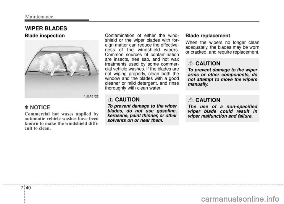 KIA Soul 2014 2.G Owners Manual Maintenance
40
7
WIPER BLADES
Blade inspection
✽
✽
NOTICE
Commercial hot waxes applied by
automatic vehicle washes have been
known to make the windshield diffi-
cult to clean.
Contamination of ei KIA Soul 2014 2.G Owners Manual Maintenance
40
7
WIPER BLADES
Blade inspection
✽
✽
NOTICE
Commercial hot waxes applied by
automatic vehicle washes have been
known to make the windshield diffi-
cult to clean.
Contamination of ei