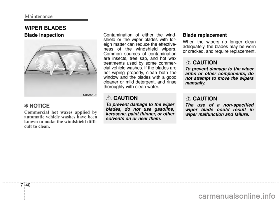 KIA Soul 2014 2.G Owners Manual Maintenance
40
7
WIPER BLADES 
Blade inspection
✽
✽
NOTICE
Commercial hot waxes applied by
automatic vehicle washes have been
known to make the windshield diffi-
cult to clean.
Contamination of ei