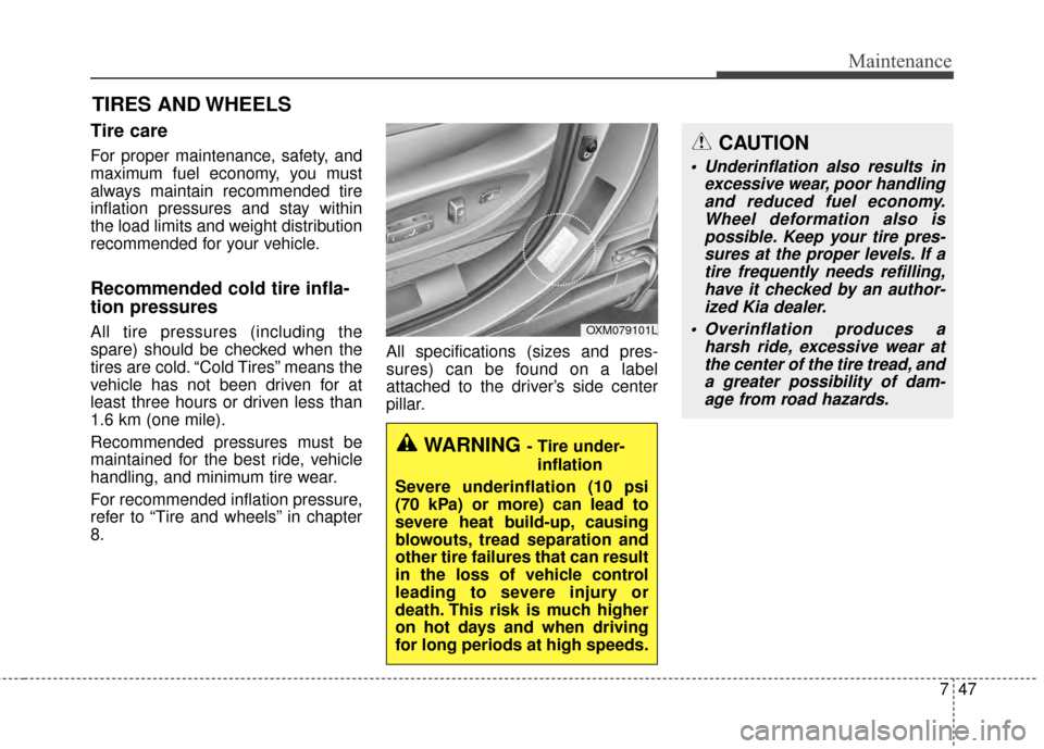 KIA Soul 2014 2.G Owners Manual 747
Maintenance
TIRES AND WHEELS
Tire care  
For proper maintenance, safety, and
maximum fuel economy, you must
always maintain recommended tire
inflation pressures and stay within
the load limits and