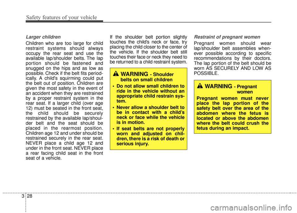 KIA Soul 2014 2.G Owners Manual Safety features of your vehicle
28
3
Larger children
Children who are too large for child
restraint systems should always
occupy the rear seat and use the
available lap/shoulder belts. The lap
portion
