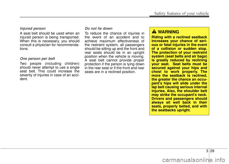 KIA Soul 2014 2.G Owners Manual 329
Safety features of your vehicle
Injured person
A seat belt should be used when an
injured person is being transported.
When this is necessary, you should
consult a physician for recommenda-
tions.