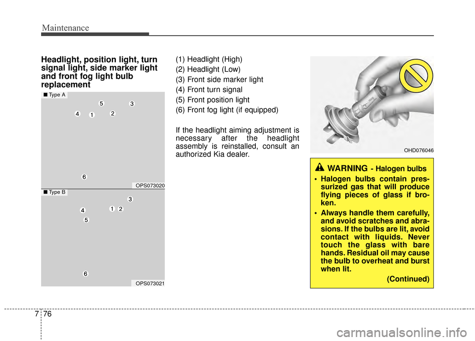 KIA Soul 2014 2.G Owners Manual Maintenance
76
7
Headlight, position light, turn
signal light, side marker light
and front fog light bulb
replacement(1) Headlight (High)
(2) Headlight (Low)
(3) Front side marker light
(4) Front turn