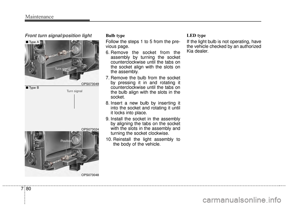 KIA Soul 2014 2.G Owners Manual Maintenance
80
7
Front turn signal/position lightBulb type
Follow the steps 1 to 5 from the pre-
vious page.
6. Remove the socket from the
assembly by turning the socket
counterclockwise until the tab