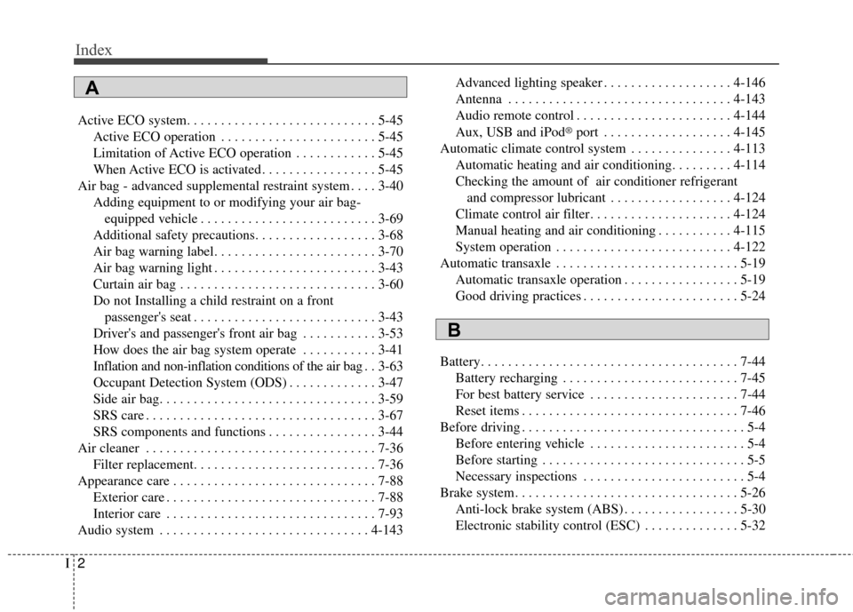 KIA Soul 2014 2.G Owners Manual Index
2I
Active ECO system. . . . . . . . . . . . . . . . . . . . . . . . . . . . 5-45Active ECO operation . . . . . . . . . . . . . . . . . . . . . . . 5-45
Limitation of Active ECO operation . . . .