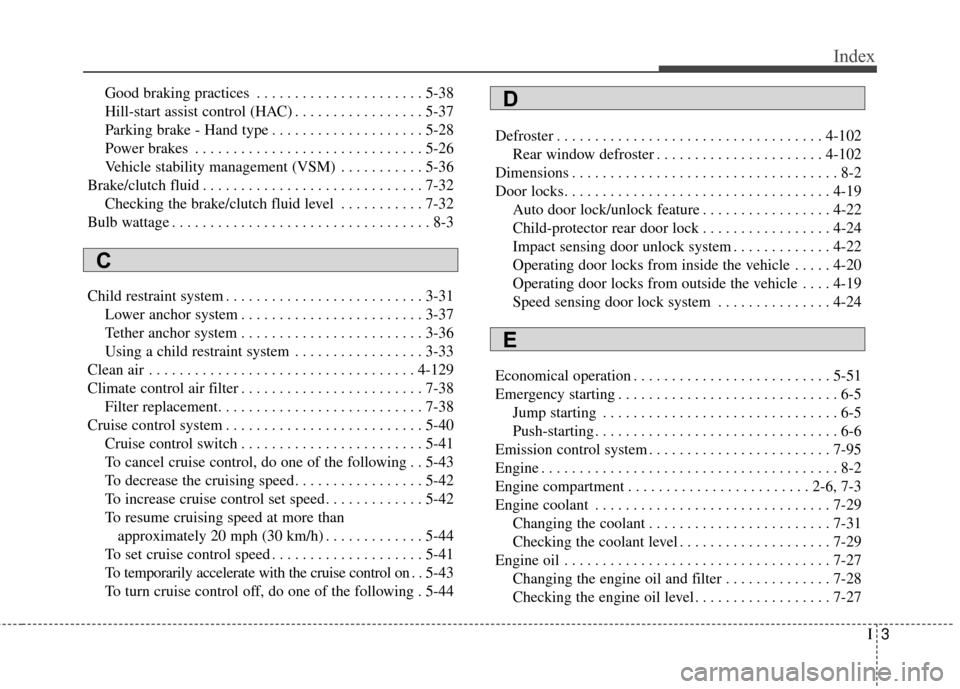 KIA Soul 2014 2.G Owners Manual I3
Index
Good braking practices . . . . . . . . . . . . . . . . . . . . . . 5-38
Hill-start assist control (HAC) . . . . . . . . . . . . . . . . . 5-37
Parking brake - Hand type . . . . . . . . . . . 