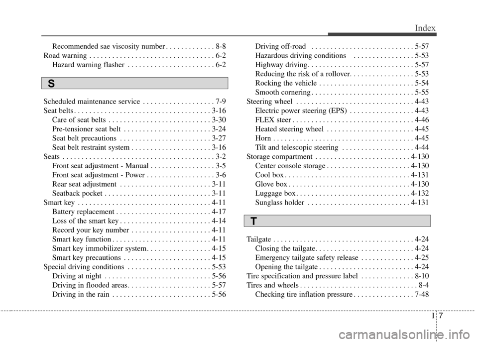 KIA Soul 2014 2.G Owners Manual I7
Index
Recommended sae viscosity number . . . . . . . . . . . . . 8-8
Road warning . . . . . . . . . . . . . . . . . . . . . . . . . . . . . . . . . 6-2 Hazard warning flasher . . . . . . . . . . . 