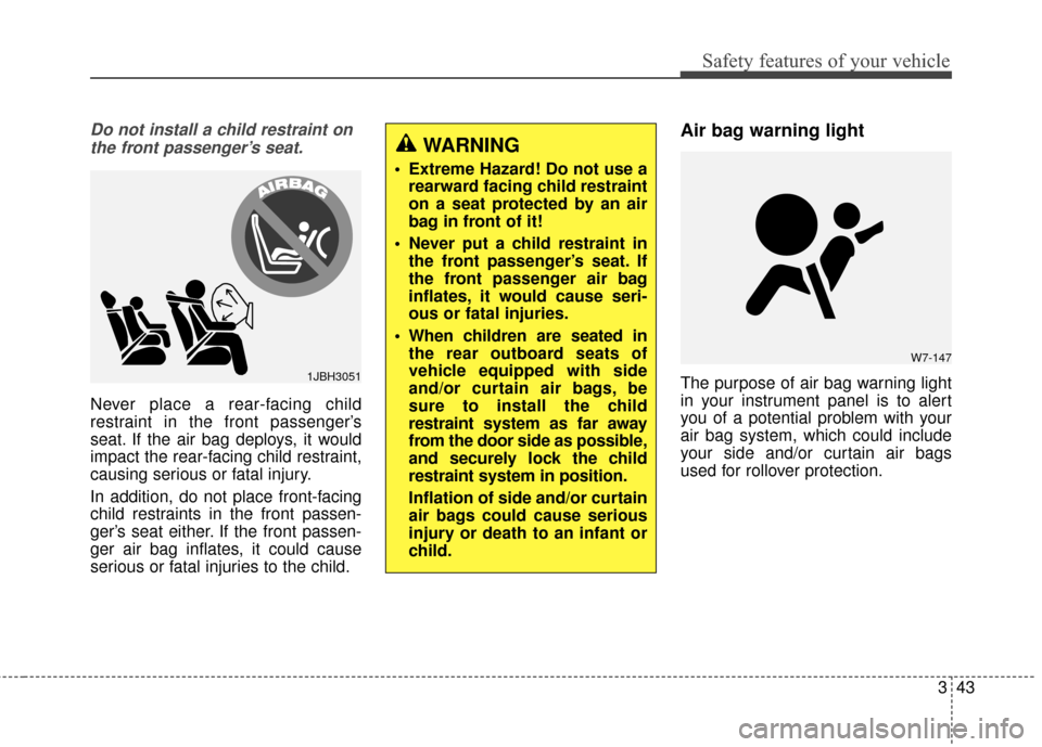 KIA Soul 2014 2.G Owners Manual 343
Safety features of your vehicle
Do not install a child restraint onthe front passenger’s seat.
Never place a rear-facing child
restraint in the front passenger’s
seat. If the air bag deploys, 