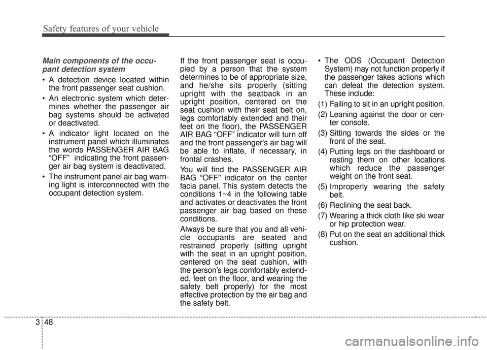 KIA Soul 2014 2.G Owners Manual Safety features of your vehicle
48
3
Main components of the occu-
pant detection system
 A detection device located within the front passenger seat cushion.
 An electronic system which deter- mines wh