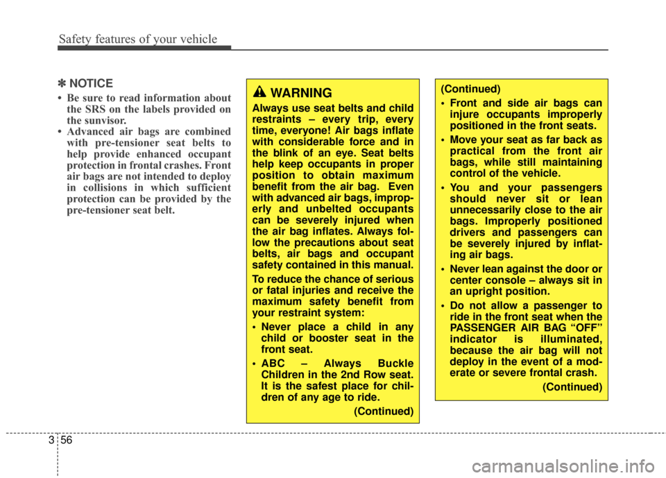 KIA Soul 2014 2.G Owners Manual Safety features of your vehicle
56
3
✽
✽
NOTICE
• Be sure to read information about
the SRS on the labels provided on
the sunvisor.
• Advanced air bags are combined with pre-tensioner seat bel