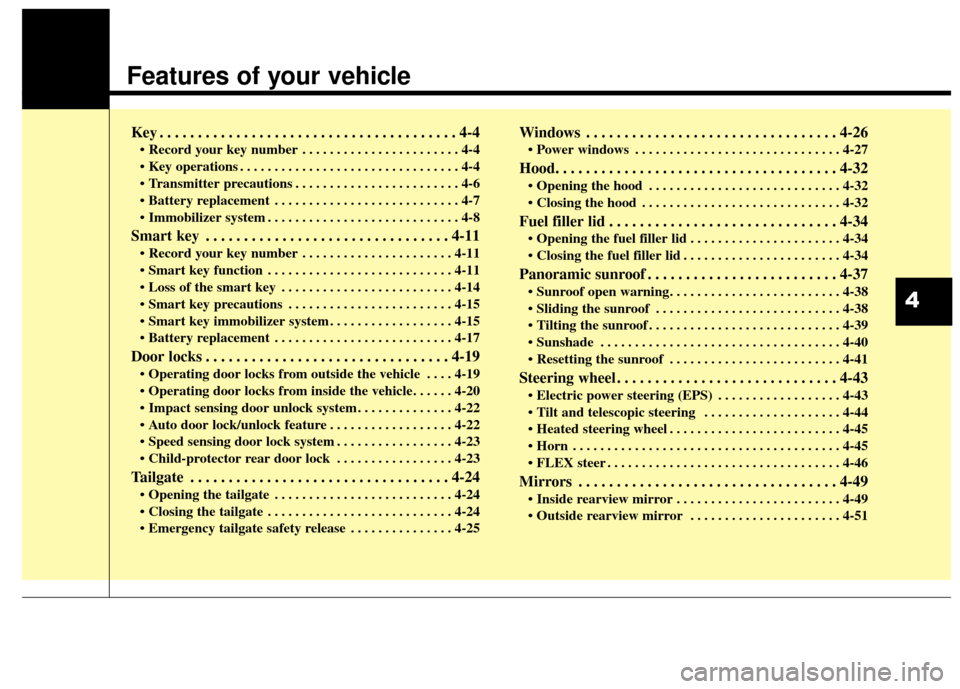 KIA Soul 2014 2.G Owners Manual Features of your vehicle
Key . . . . . . . . . . . . . . . . . . . . . . . . . . . . . . . . . . . . \
. . . 4-4
• Record your key number . . . . . . . . . . . . . . . . . . . . . . . 4-4
 . . . . .