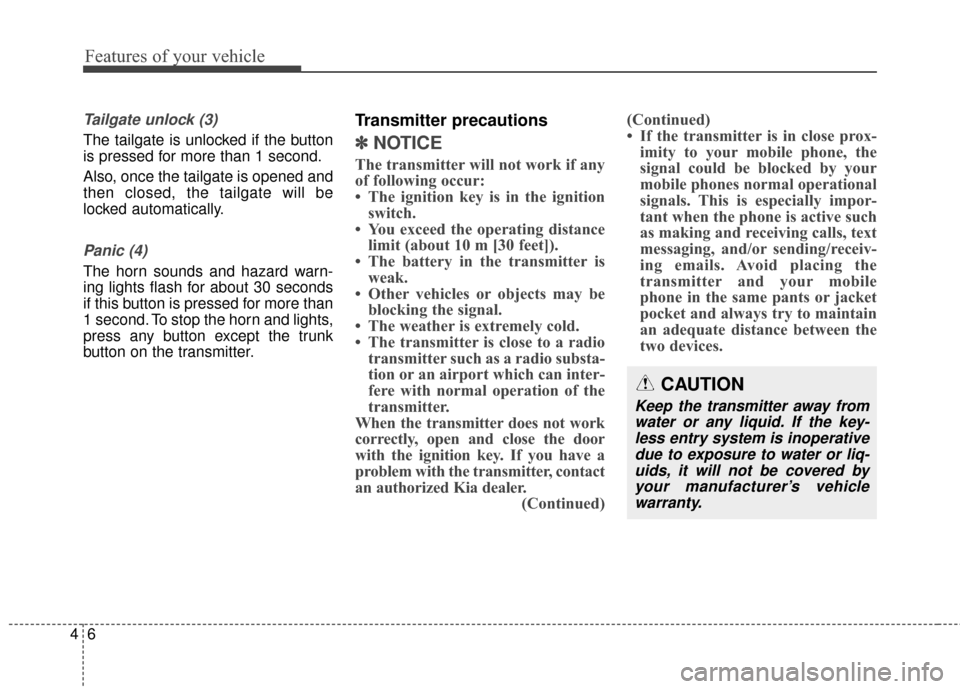 KIA Soul 2014 2.G Owners Manual Features of your vehicle
64
Tailgate unlock (3)
The tailgate is unlocked if the button
is pressed for more than 1 second.
Also, once the tailgate is opened and
then closed, the tailgate will be
locked