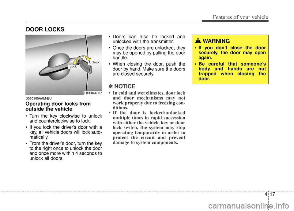 KIA Sportage 2014 SL / 3.G Owners Manual 417
Features of your vehicle
D050100AAM-EU
Operating door locks from
outside the vehicle 
 Turn the key clockwise to unlockand counterclockwise to lock.
 If you lock the driver’s door with a key, al