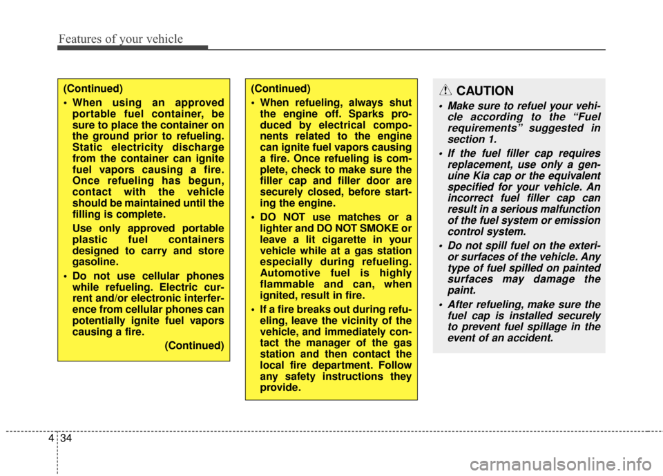 KIA Sportage 2014 SL / 3.G Owners Manual Features of your vehicle
34
4
(Continued)
 When using an approved
portable fuel container, be
sure to place the container on
the ground prior to refueling.
Static electricity discharge
from the contai