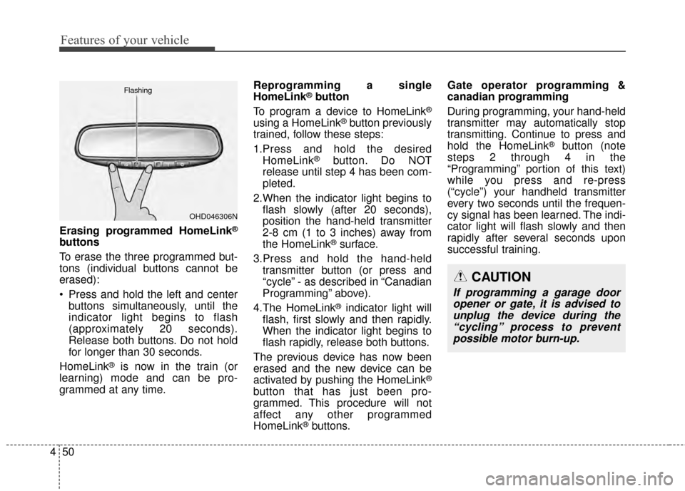 KIA Sportage 2014 SL / 3.G Owners Manual Features of your vehicle
50
4
Erasing programmed HomeLink®
buttons
To erase the three programmed but-
tons (individual buttons cannot be
erased):
 Press and hold the left and center
buttons simultane