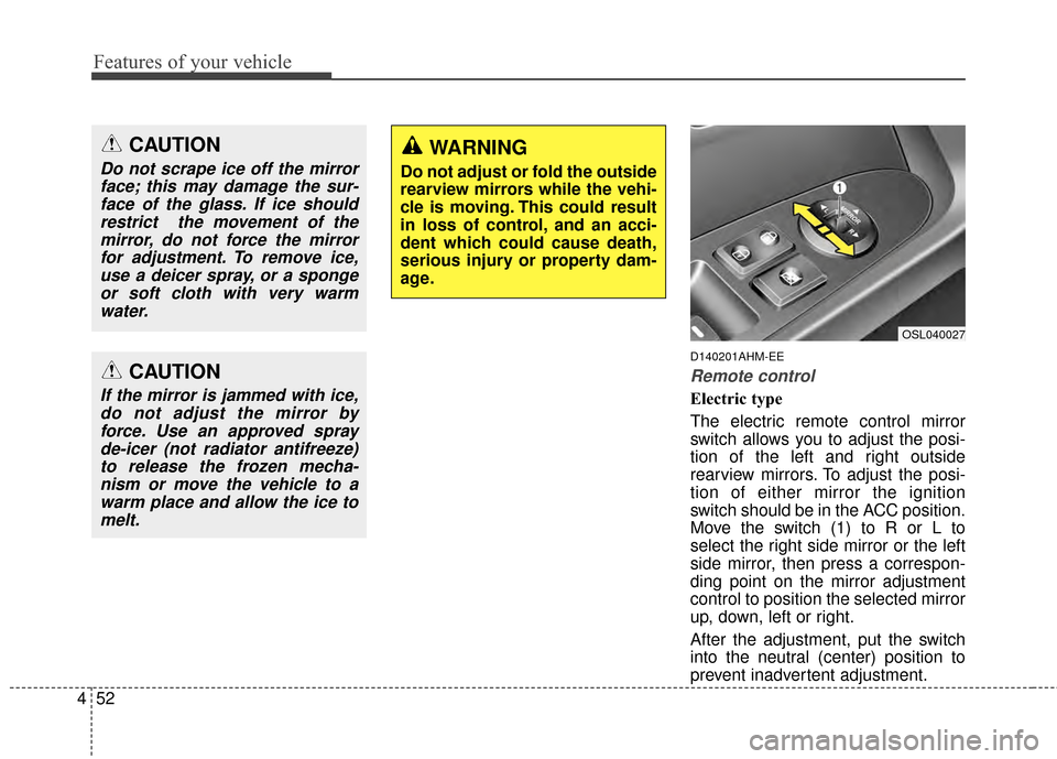 KIA Sportage 2014 SL / 3.G Owners Manual Features of your vehicle
52
4
D140201AHM-EE
Remote control
Electric type
The electric remote control mirror
switch allows you to adjust the posi-
tion of the left and right outside
rearview mirrors. T