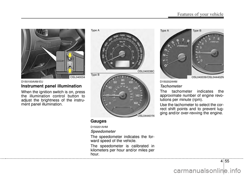 KIA Sportage 2014 SL / 3.G Owners Manual 455
Features of your vehicle
D150100AAM-EU
Instrument panel illumination
When the ignition switch is on, press
the illumination control button to
adjust the brightness of the instru-
ment panel illumi