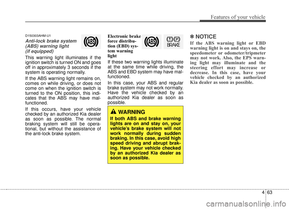 KIA Sportage 2014 SL / 3.G Owners Manual 463
Features of your vehicle
D150303AHM-U1
Anti-lock brake system(ABS) warning light (if equipped)
This warning light illuminates if the
ignition switch is turned ON and goes
off in approximately 3 se