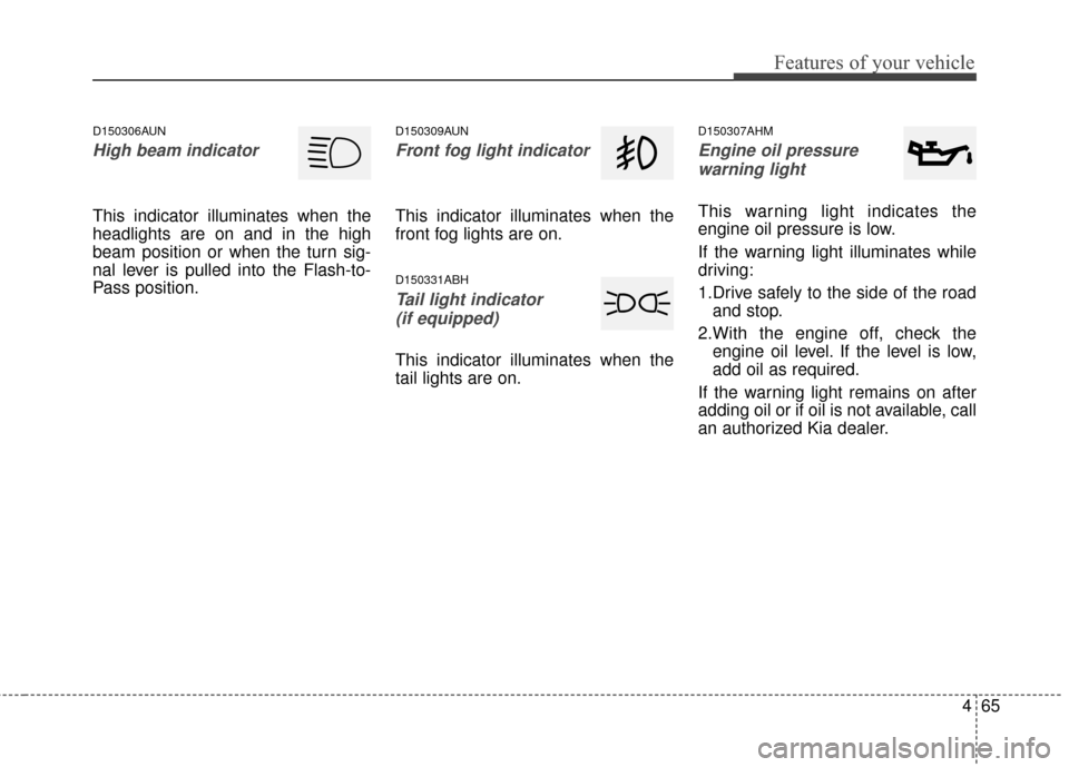 KIA Sportage 2014 SL / 3.G Owners Manual 465
Features of your vehicle
D150306AUN
High beam indicator 
This indicator illuminates when the
headlights are on and in the high
beam position or when the turn sig-
nal lever is pulled into the Flas