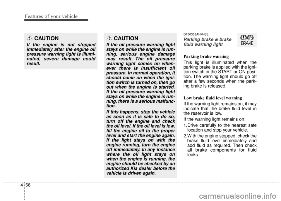 KIA Sportage 2014 SL / 3.G Owners Manual Features of your vehicle
66
4
D150308AHM-EE
Parking brake & brake
fluid warning light
Parking brake warning 
This light is illuminated when the
parking brake is applied with the igni-
tion switch in t