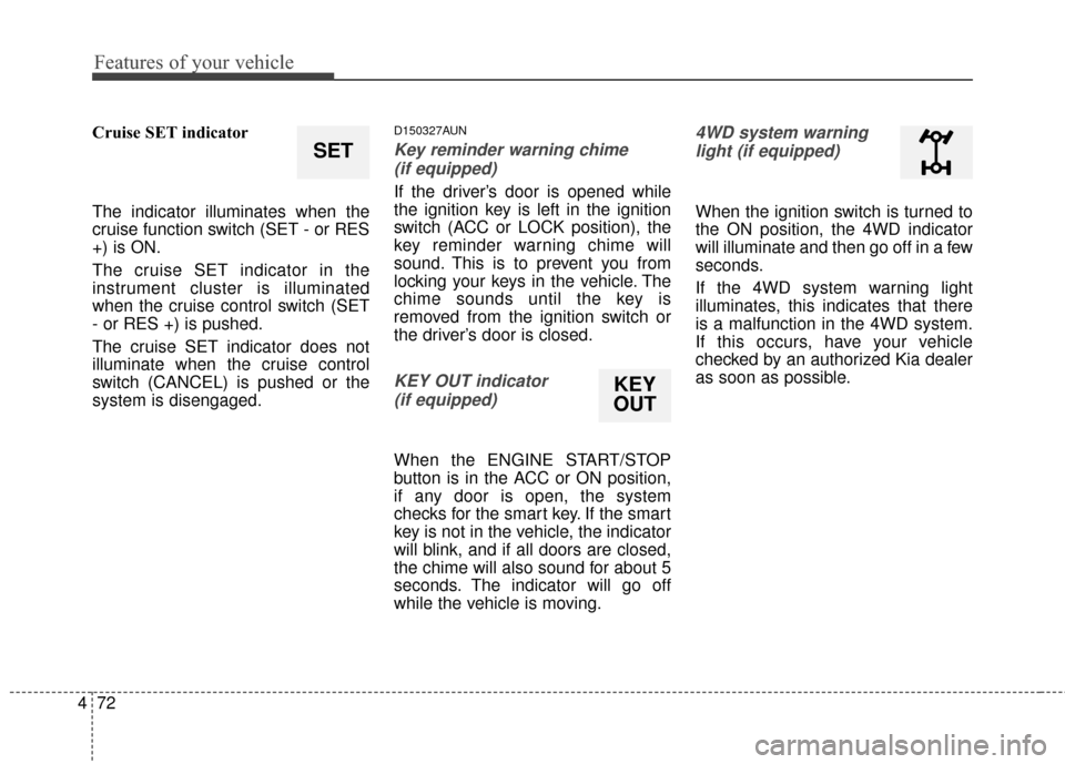 KIA Sportage 2014 SL / 3.G Owners Manual Features of your vehicle
72
4
Cruise SET indicator
The indicator illuminates when the
cruise function switch (SET - or RES
+) is ON.
The cruise SET indicator in the
instrument cluster is illuminated
w KIA Sportage 2014 SL / 3.G Owners Manual Features of your vehicle
72
4
Cruise SET indicator
The indicator illuminates when the
cruise function switch (SET - or RES
+) is ON.
The cruise SET indicator in the
instrument cluster is illuminated
w
