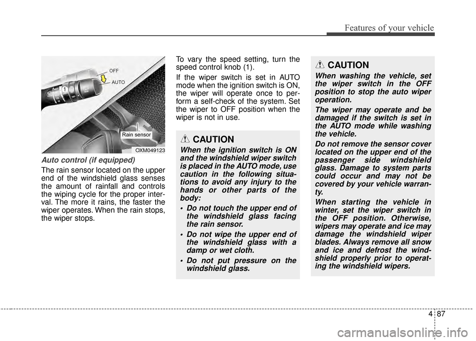 KIA Sportage 2014 SL / 3.G Owners Manual 487
Features of your vehicle
Auto control (if equipped)
The rain sensor located on the upper
end of the windshield glass senses
the amount of rainfall and controls
the wiping cycle for the proper inte