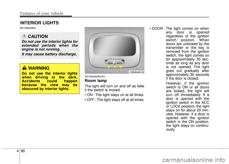 KIA Sportage 2014 SL / 3.G Owners Manual Features of your vehicle
90
4
D210000AEN
D210200AAM-EU
Room lamp
The light will turn on and off as follw
if the switch is moved.
 The light stays on at all times.
 The light stays off at all times. Th