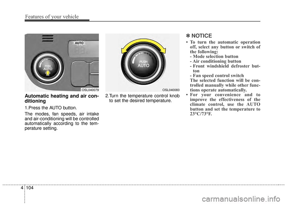 KIA Sportage 2014 SL / 3.G Owners Manual Features of your vehicle
104
4
Automatic heating and air con-
ditioning
1.Press the AUTO button.
The modes, fan speeds, air intake
and air-conditioning will be controlled
automatically according to th KIA Sportage 2014 SL / 3.G Owners Manual Features of your vehicle
104
4
Automatic heating and air con-
ditioning
1.Press the AUTO button.
The modes, fan speeds, air intake
and air-conditioning will be controlled
automatically according to th