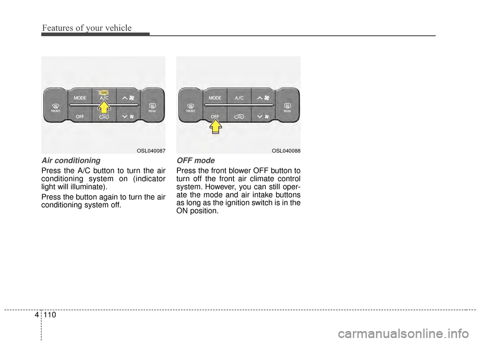 KIA Sportage 2014 SL / 3.G Owners Manual Features of your vehicle
110
4
Air conditioning
Press the A/C button to turn the air
conditioning system on (indicator
light will illuminate).
Press the button again to turn the air
conditioning syste