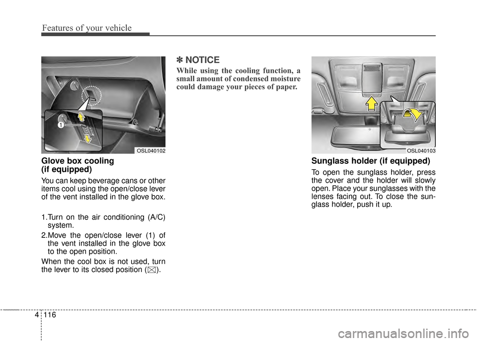 KIA Sportage 2014 SL / 3.G Owners Manual Features of your vehicle
116
4
Glove box cooling
(if equipped)
You can keep beverage cans or other
items cool using the open/close lever
of the vent installed in the glove box.
1.Turn on the air cond KIA Sportage 2014 SL / 3.G Owners Manual Features of your vehicle
116
4
Glove box cooling
(if equipped)
You can keep beverage cans or other
items cool using the open/close lever
of the vent installed in the glove box.
1.Turn on the air cond