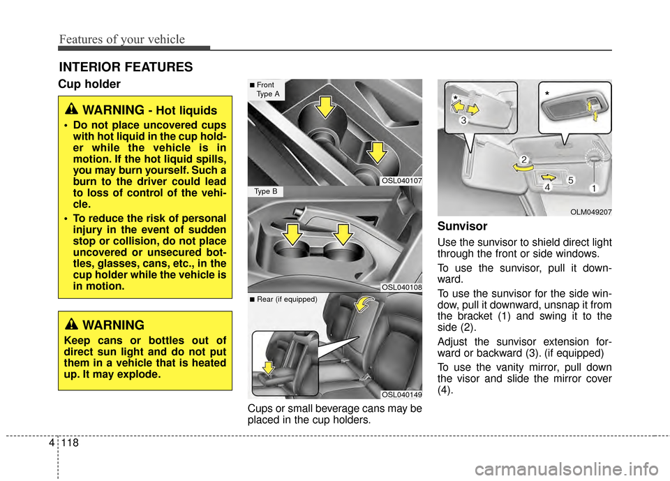 KIA Sportage 2014 SL / 3.G Owners Manual Features of your vehicle
118
4
Cup holder
Cups or small beverage cans may be
placed in the cup holders.
Sunvisor
Use the sunvisor to shield direct light
through the front or side windows.
To use the s KIA Sportage 2014 SL / 3.G Owners Manual Features of your vehicle
118
4
Cup holder
Cups or small beverage cans may be
placed in the cup holders.
Sunvisor
Use the sunvisor to shield direct light
through the front or side windows.
To use the s