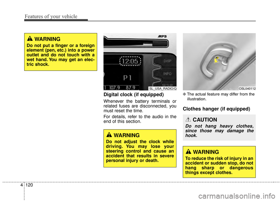 KIA Sportage 2014 SL / 3.G Owners Manual Features of your vehicle
120
4
Digital clock (if equipped)
Whenever the battery terminals or
related fuses are disconnected, you
must reset the time.
For details, refer to the audio in the
end of this