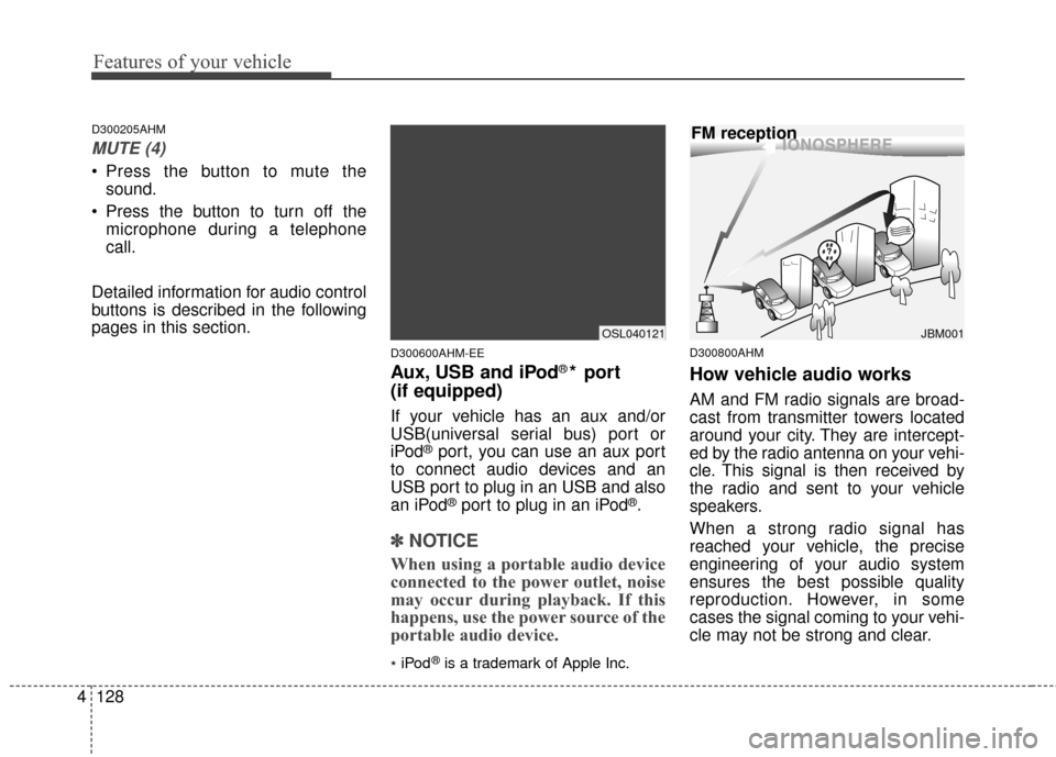 KIA Sportage 2014 SL / 3.G Owners Manual Features of your vehicle
128
4
D300205AHM
MUTE (4)
 Press the button to mute the
sound.
 Press the button to turn off the microphone during a telephone
call.
Detailed information for audio control
but