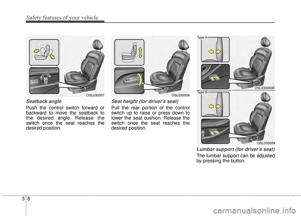 KIA Sportage 2014 SL / 3.G Owners Guide Safety features of your vehicle
83
Seatback angle
Push the control switch forward or
backward to move the seatback to
the desired angle. Release the
switch once the seat reaches the
desired position.
