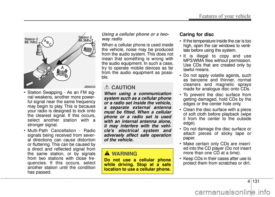 KIA Sportage 2014 SL / 3.G Owners Manual 4131
Features of your vehicle
 Station Swapping - As an FM sig-nal weakens, another more power-
ful signal near the same frequency
may begin to play. This is because
your radio is designed to lock ont