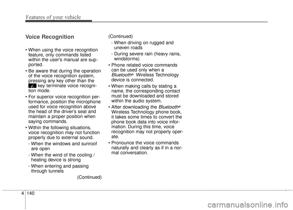 KIA Sportage 2014 SL / 3.G Owners Manual Features of your vehicle
140
4
Voice Recognition
feature, only commands listed
within the users manual are sup-
ported.
of the voice recognition system,
pressing any key other than the key terminat KIA Sportage 2014 SL / 3.G Owners Manual Features of your vehicle
140
4
Voice Recognition
feature, only commands listed
within the users manual are sup-
ported.
of the voice recognition system,
pressing any key other than the key terminat