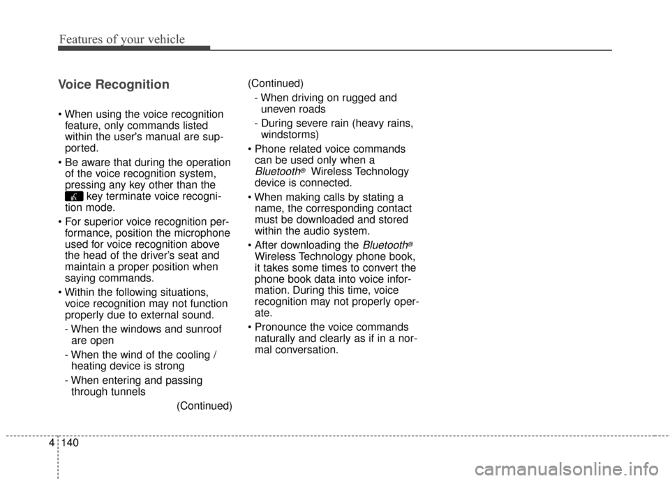 KIA Sportage 2014 SL / 3.G Owners Manual Features of your vehicle
140
4
Voice Recognition

feature, only commands listed
within the users manual are sup-
ported.
 of the voice recognition system,
pressing any key other than the key terminat